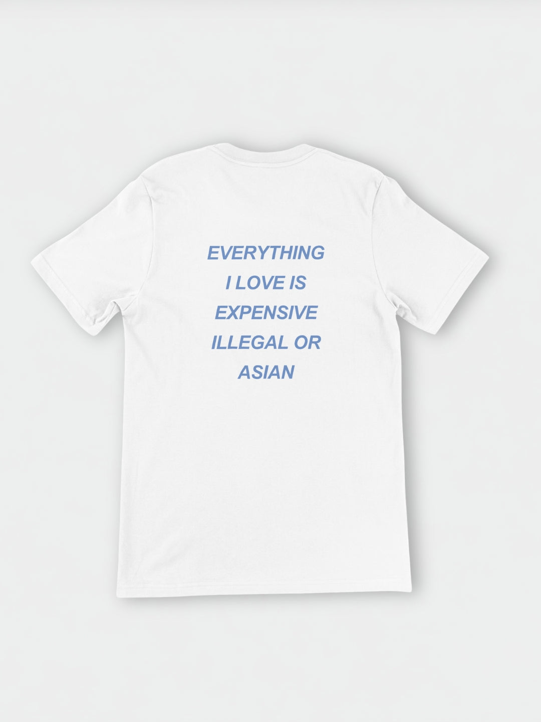 Everything I love is expensive, illegal or..." | T-Shirt