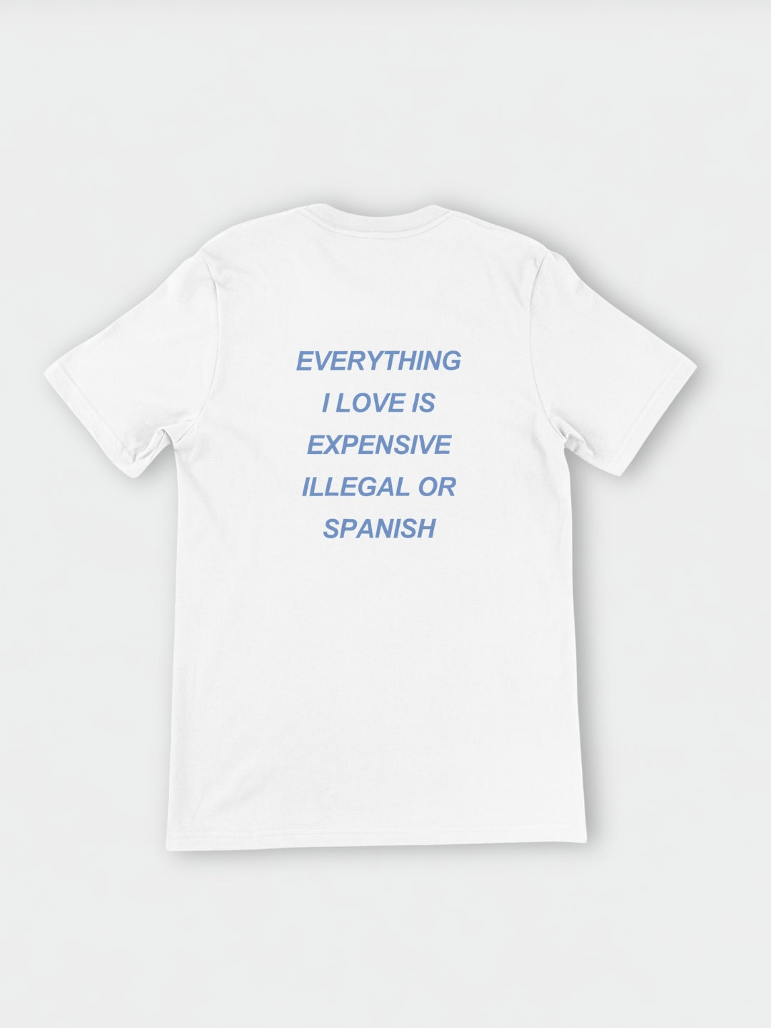 Everything I love is expensive, illegal or..." | T-Shirt