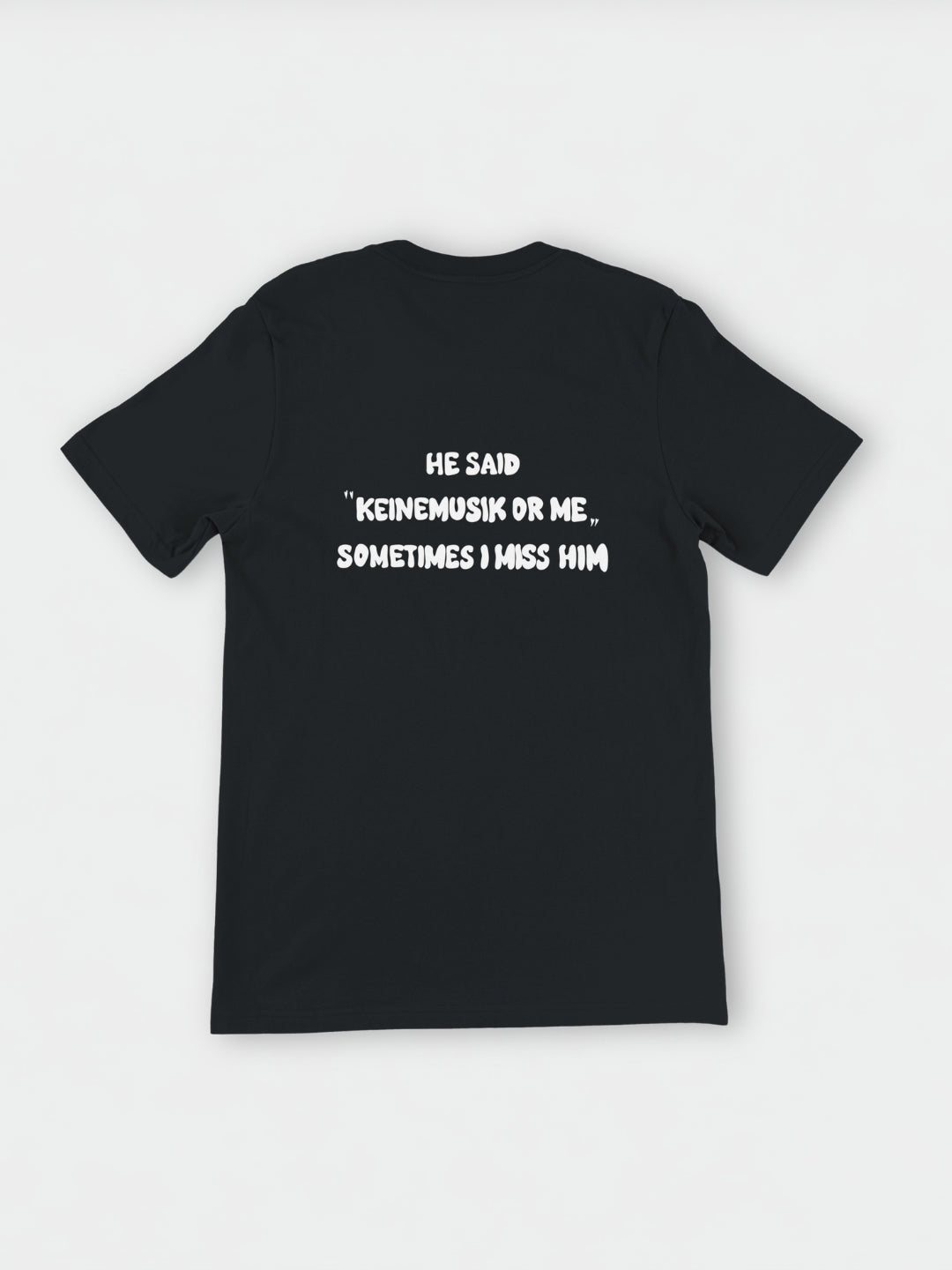 She said "Keinemusik or me" Sometimes I miss her | T-Shirt