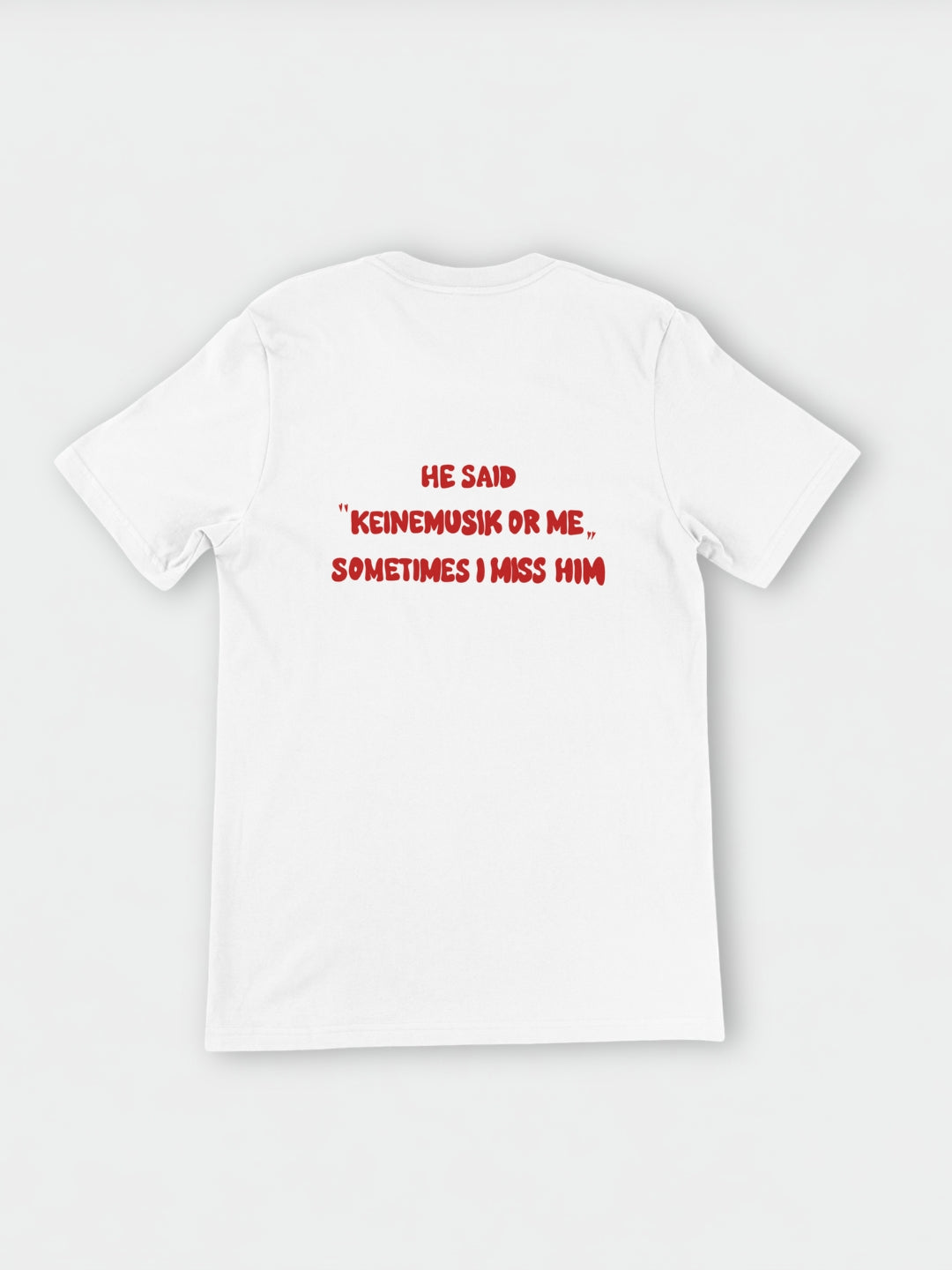 She said "Keinemusik or me" Sometimes I miss her | T-Shirt