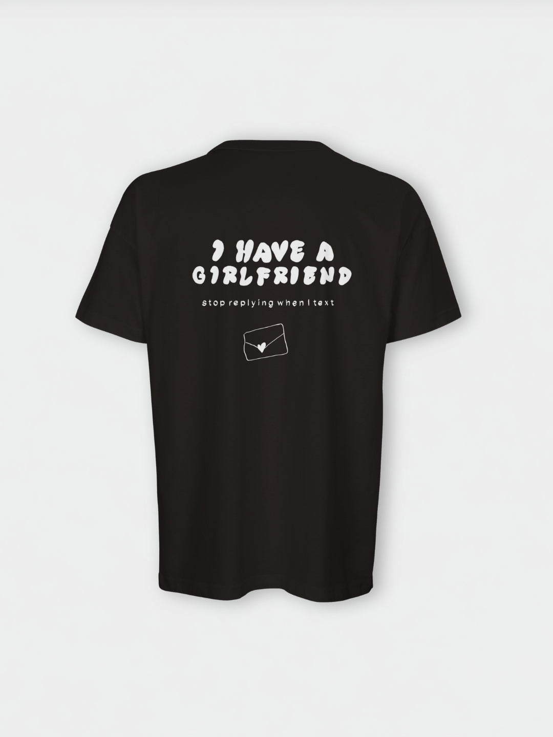 I Have A Girlfriend Stop Replying When I Text | T-Shirt