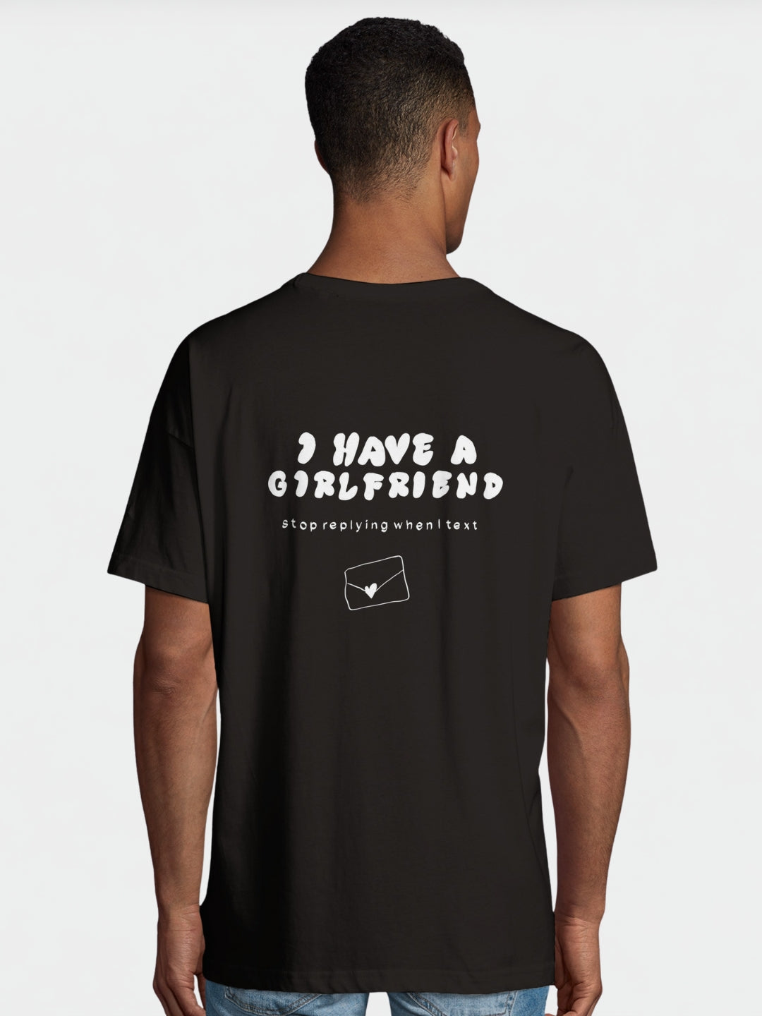 I Have A Girlfriend Stop Replying When I Text | T-Shirt
