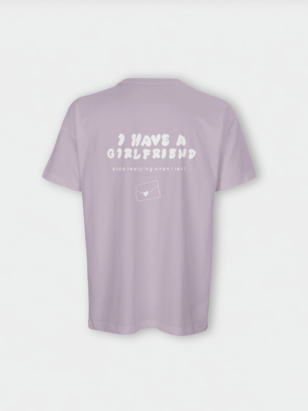 I Have A Girlfriend Stop Replying When I Text | T-Shirt