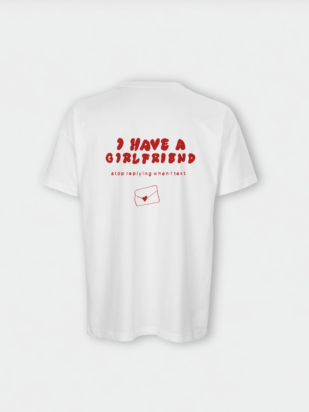 I Have A Girlfriend Stop Replying When I Text | T-Shirt