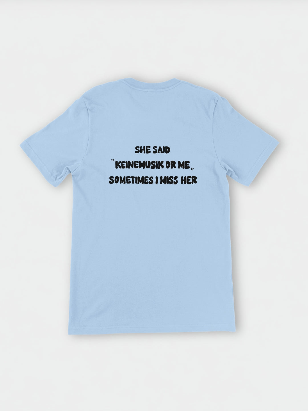 She said "Keinemusik or me" Sometimes I miss her | T-Shirt